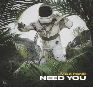 Сингл Need You исполнителя Max Fane