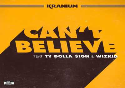 Kranium, Ty Dolla $ign, WizKid - Can't Believe (feat. Ty Dolla $ign & WizKid)